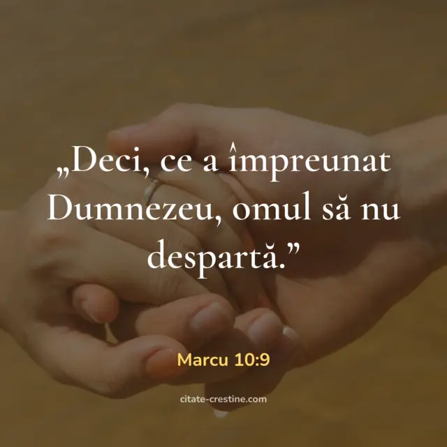 „Deci, ce a împreunat Dumnezeu, omul să nu despartă.” — Marcu 10:9
